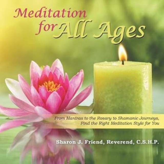 Meditation for All Ages : From Mantras to the Rosary to Shamanic Journeys, Find the Right Meditation Style for You, Paperback / softback Book
