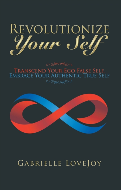 Revolutionize Your Self : Transcend Your Ego False Self, Embrace Your Authentic True Self, EPUB eBook