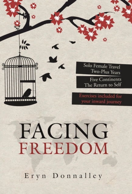 Facing Freedom : Solo Female Travel Two-Plus Years Five Continents the Return to Self, Hardback Book