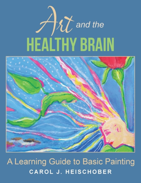 Art and the Healthy Brain : A Learning Guide to Basic Painting, Paperback / softback Book