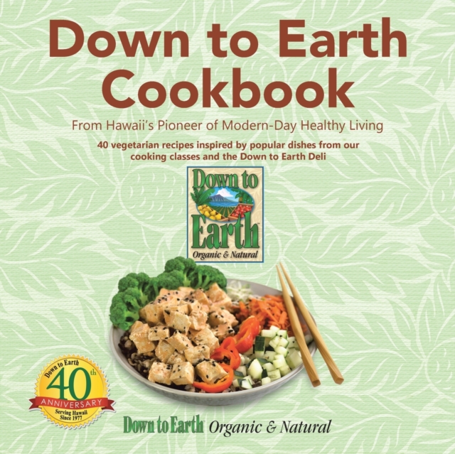 Down to Earth Cookbook : From Hawaii's Pioneer of Modern-Day Healthy Living, Paperback / softback Book