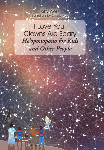 I Love You, Clowns Are Scary : Ho&#700;oponopono for Kids and Other People, Hardback Book