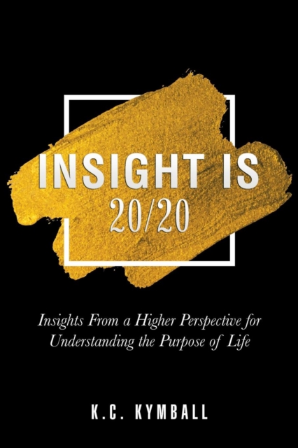 Insight Is 20/20 : Insights from a Higher Perspective for Understanding the Purpose of Life, Paperback / softback Book