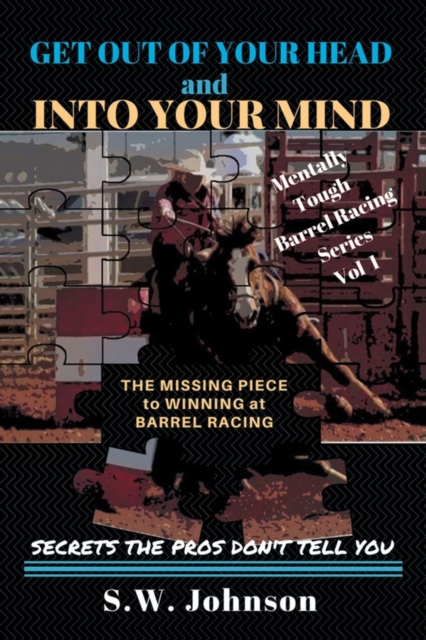 Get Out of Your Head and Into Your Mind : The Missing Piece to Winning at Barrel Racing Secrets the Pros Don't Tell You, Paperback / softback Book