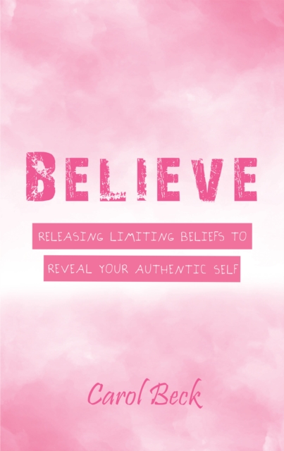 Believe : Releasing Limiting Beliefs to Reveal Your Authentic Self, EPUB eBook