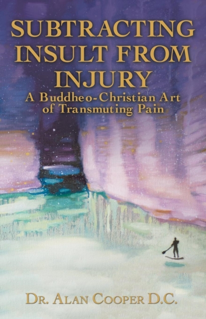 Subtracting Insult from Injury : A Buddheo-Christian Art of Transmuting Pain, Paperback / softback Book