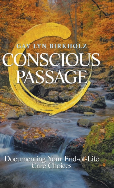 Conscious Passage : Documenting Your End-Of-Life Care Choices, Hardback Book