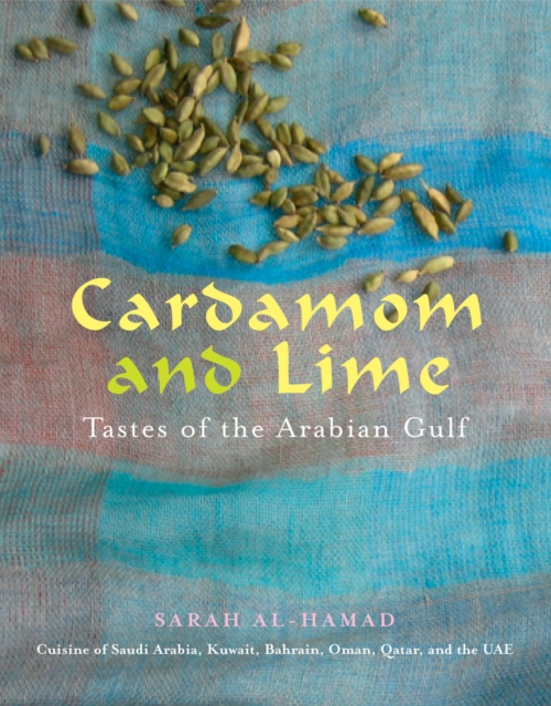 Cardamom and Lime : Flavours of the Arabian Gulf: Cuisine of Saudi Arabia, Kuwait, Bahrain, Oman, Qatar, and the UAE, Paperback / softback Book