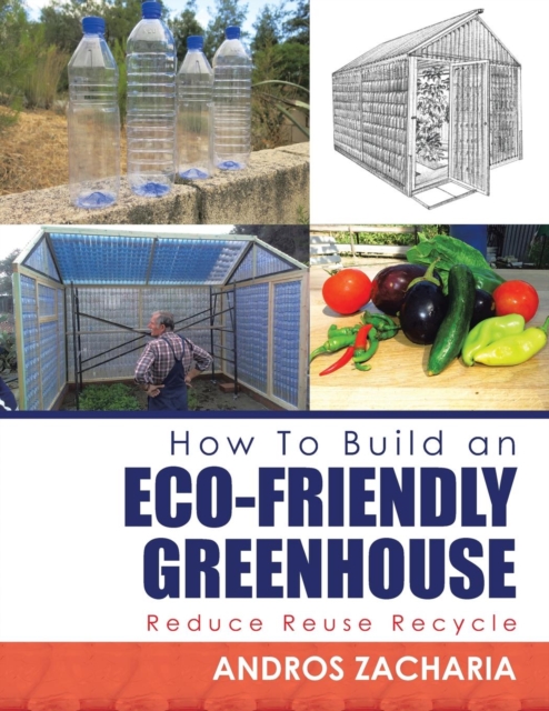 How to Build an Eco-Friendly Greenhouse : Reduce Reuse Recycle, Paperback / softback Book