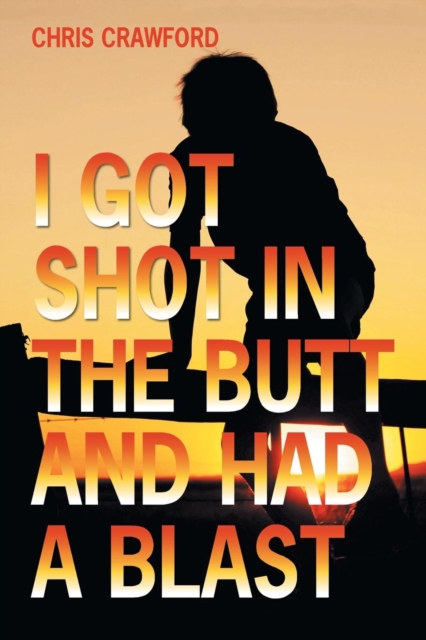 I Got Shot in the Butt and Had a Blast, Paperback / softback Book