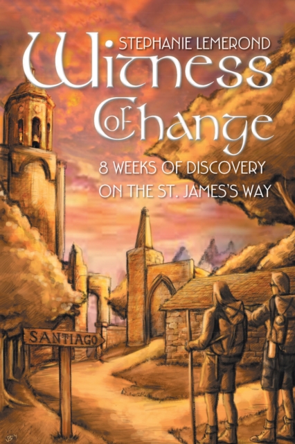 Witness of Change : 8 Weeks of Discovery on the St. James'S Way, EPUB eBook