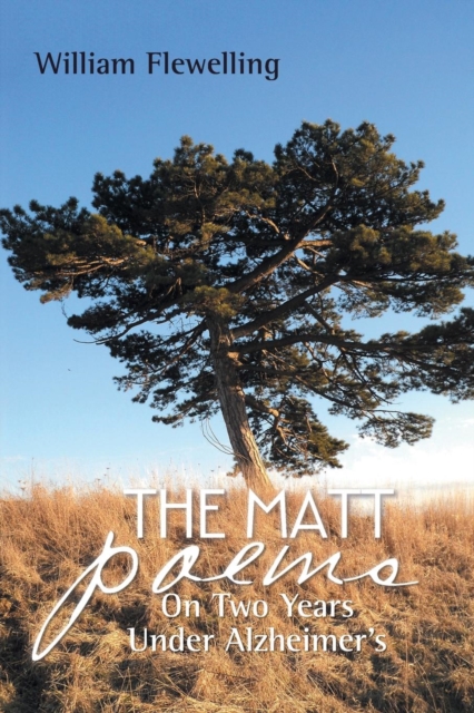 The Matt Poems : On Two Years Under Alzheimer's, Paperback / softback Book