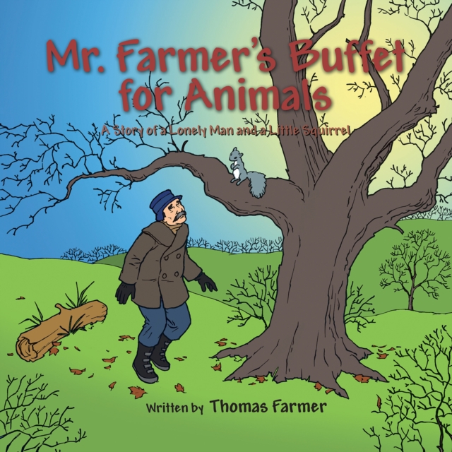 Mr. Farmer's Buffet for Animals : A Story of a Lonely Man and a Little Squirrel, EPUB eBook