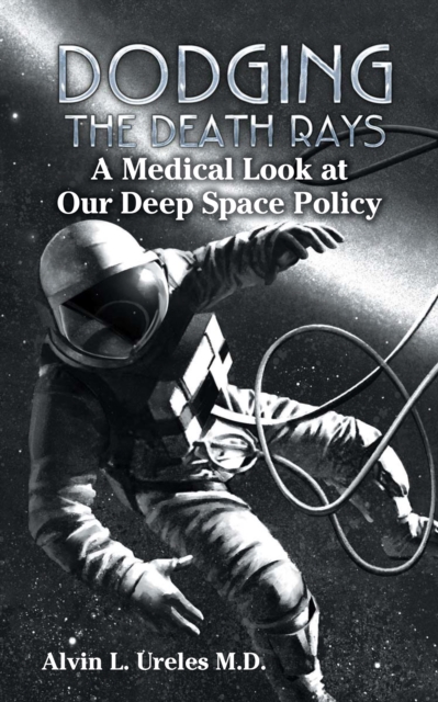 Dodging the Death Rays : A Medical Look at Our Deep Space Policy, EPUB eBook