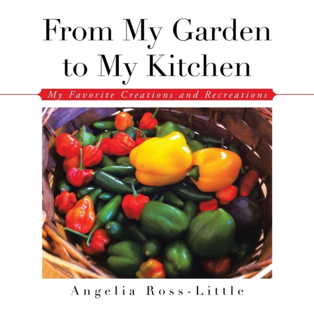 From My Garden to My Kitchen : Favorite Creations and Recreations, Paperback / softback Book