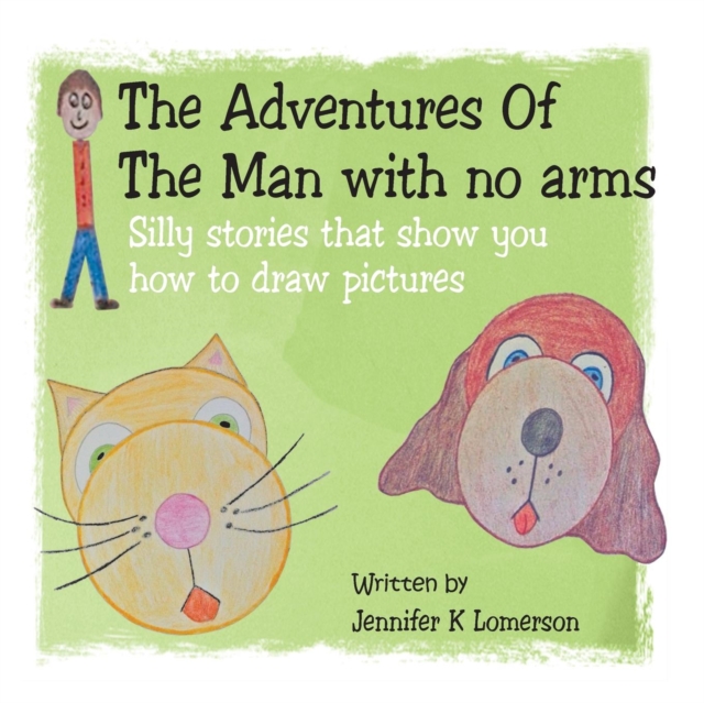 The Adventures of the Man with No Arms : Silly Stories That Show You How to Draw Pictures, Paperback / softback Book