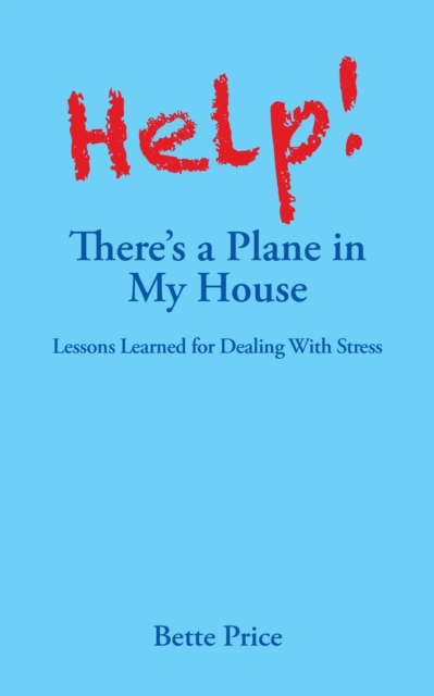 Help! There'S a Plane in My House : Lessons Learned for Dealing with Stress, EPUB eBook
