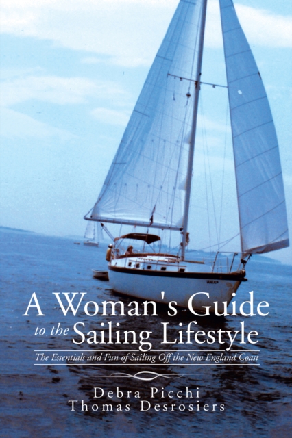 A Woman's Guide to the Sailing Lifestyle : The Essentials and Fun of Sailing off the New England Coast, EPUB eBook