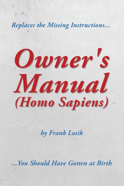 Owner's Manual (Homo Sapiens) : Replaces the Missing Instructions You Should Have Gotten at Birth., Paperback / softback Book