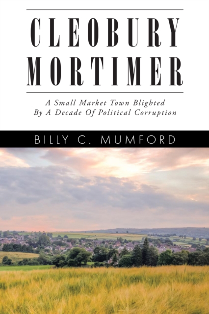 Cleobury Mortimer : A Small Market Town Blighted by a Decade of Political Corruption, EPUB eBook