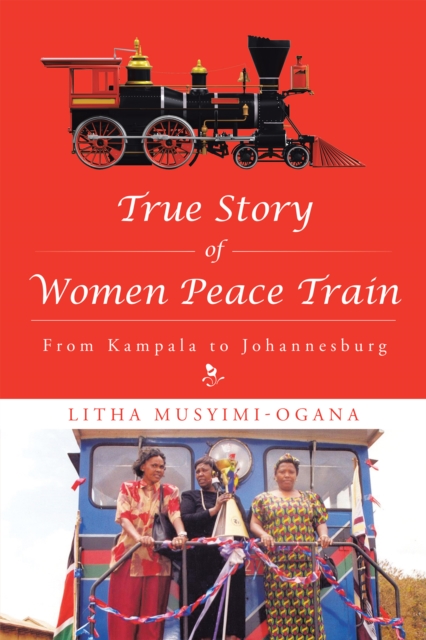 True Story of Women Peace Train : From Kampala to Johannesburg, EPUB eBook