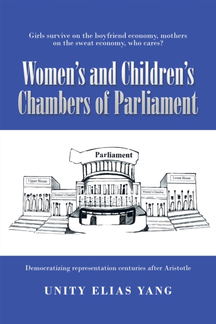 Women's and Children's Chambers of Parliament : 1) Girls Survive on the Boyfriend Economy, Mothers on the Sweat Economy ; 2) Democratizing Representation Centuries After Aristotle, EPUB eBook