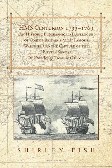 Hms Centurion 1733-1769 an Historic Biographical-Travelogue of One of Britain's Most Famous Warships and the Capture of the Nuestra Senora De Covadonga Treasure Galleon., EPUB eBook