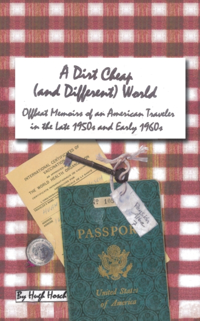 A Dirt Cheap (And Different) World : Offbeat Memories of an American Traveler in the Late 1950S and Early 1960S, EPUB eBook