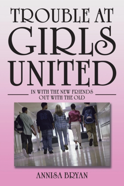 Trouble at Girls United : In with the New Friends Out with the Old, Paperback / softback Book