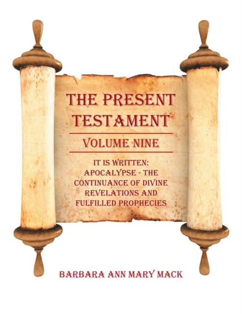 The Present Testament Volume Nine : It Is Written: Apocalypse - The Continuance of Divine Revelations and Fulfilled Prophecies, Paperback / softback Book