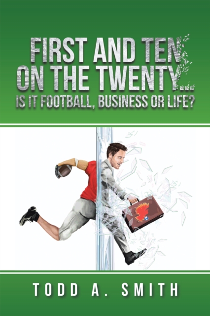 First and Ten on the Twenty...Is It Football, Business or Life?, EPUB eBook