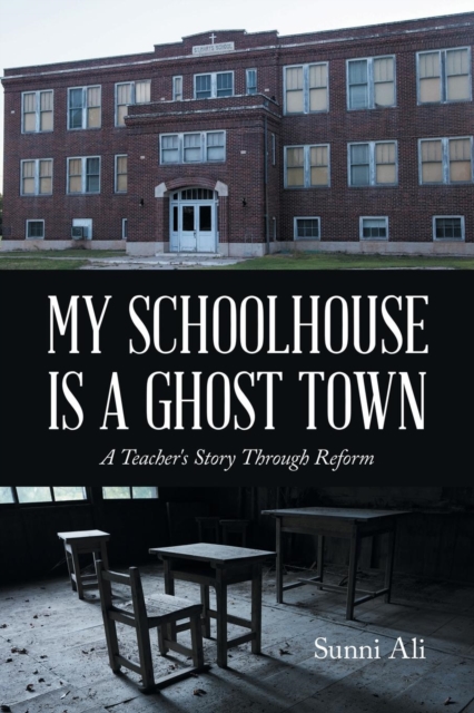 My Schoolhouse Is a Ghost Town : A Teacher's Story Through Reform, Paperback / softback Book