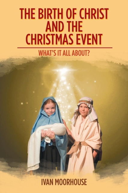 The Birth of Christ and the Christmas Event : What's It All About?, Paperback / softback Book