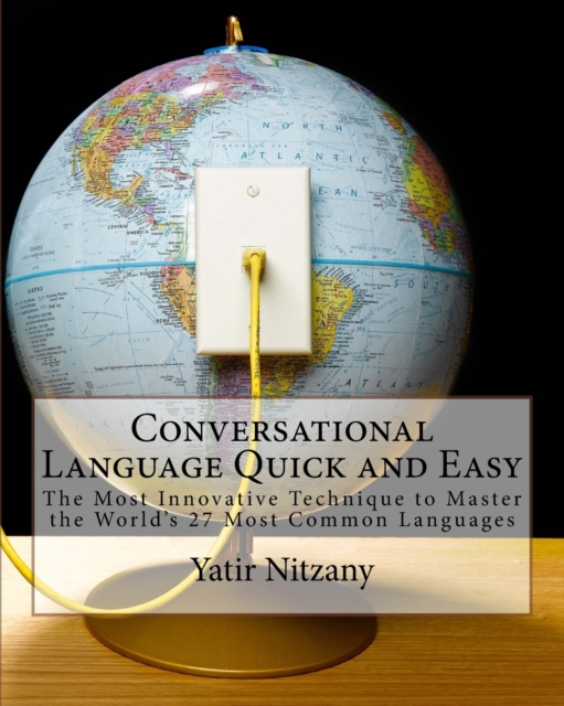 Conversational Language Quick and Easy : The Most Innovative and Revolutionary Technique to Master the World's 27 Most Common Languages, Paperback / softback Book