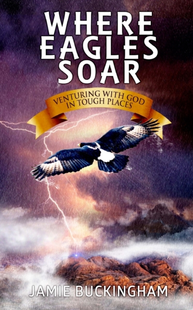 Where Eagles Soar : Venturing with God in Tough Places, Paperback / softback Book