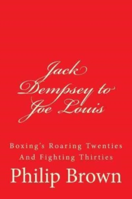 Jack Dempsey to Joe Louis : Boxing's Roaring Twenties And Fighting Thirties, Paperback / softback Book