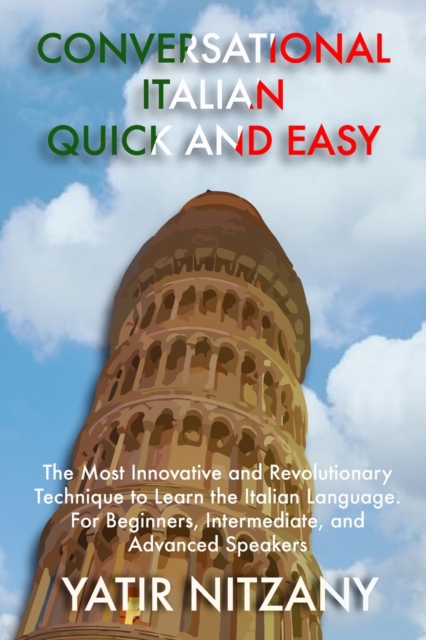 Conversational Italian Quick and Easy : The Most Innovative and Revolutionary Technique to Learn the Italian Language. For Beginners, Intermediate, and Advanced Speakers, Paperback / softback Book