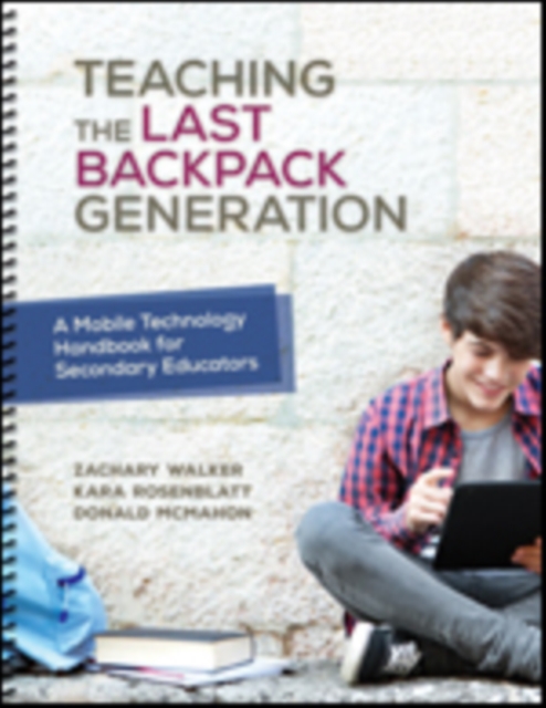 Teaching the Last Backpack Generation : A Mobile Technology Handbook for Secondary Educators, Spiral bound Book