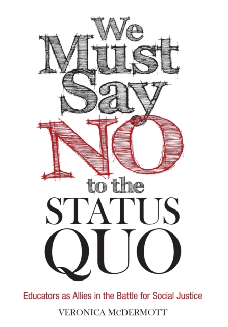 We Must Say No to the Status Quo : Educators as Allies in the Battle for Social Justice, Paperback / softback Book