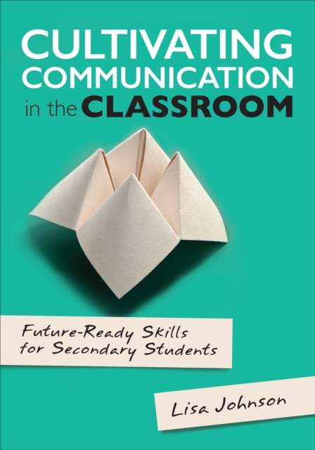 Cultivating Communication in the Classroom : Future-Ready Skills for Secondary Students, PDF eBook