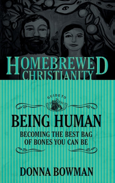 The Homebrewed Christianity Guide to Being Human : Becoming the Best Bag of Bones You Can Be, Paperback / softback Book