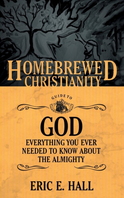 The Homebrewed Christianity Guide to God : Everything You Ever Wanted to Know About the Almighty, Paperback / softback Book