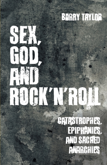 Sex, God, and Rock 'n' Roll : Catastrophes, Epiphanies, and Sacred Anarchies, Paperback / softback Book