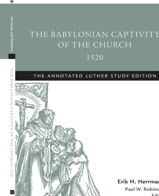 The Babylonian Captivity of the Church, 1520 : The Annotated Luther Study Edition, Paperback / softback Book