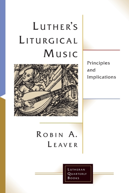 Luther's Liturgical Music : Principles and Implications, Paperback / softback Book