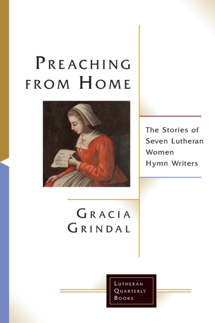 Preaching from Home : The Stories of Seven Lutheran Women Hymn Writers, Paperback / softback Book
