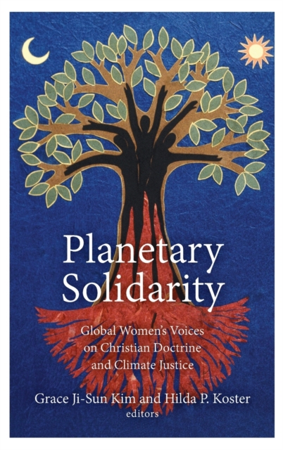 Planetary Solidarity : Global Women's Voices on Christian Doctrine and Climate Justice, Hardback Book