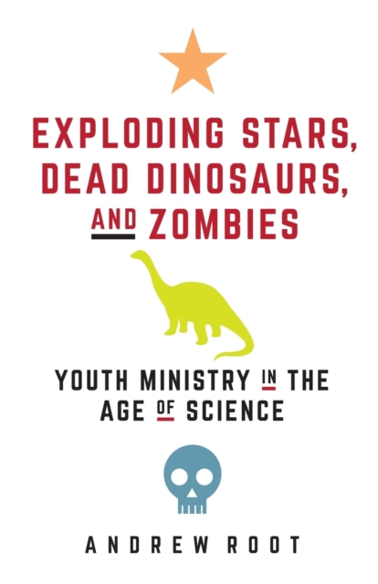 Exploding Stars, Dead Dinosaurs, and Zombies : Youth Ministry in the Age of Science, Paperback / softback Book