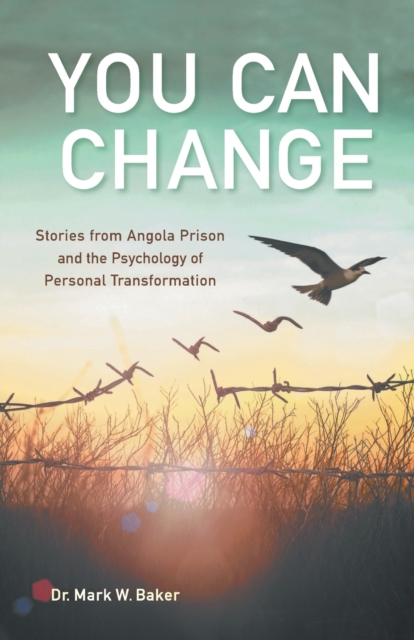 You Can Change : Stories from Angola Prison and the Psychology of Personal Transformation, Paperback / softback Book