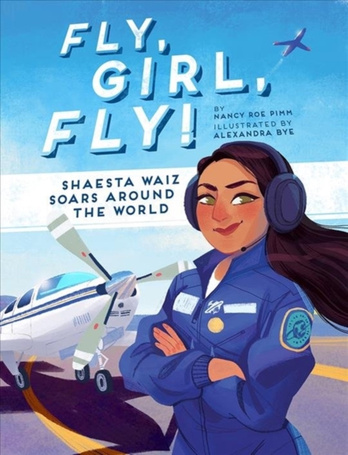 Fly, Girl, Fly! : Shaesta Waiz Soars Around the World, Hardback Book